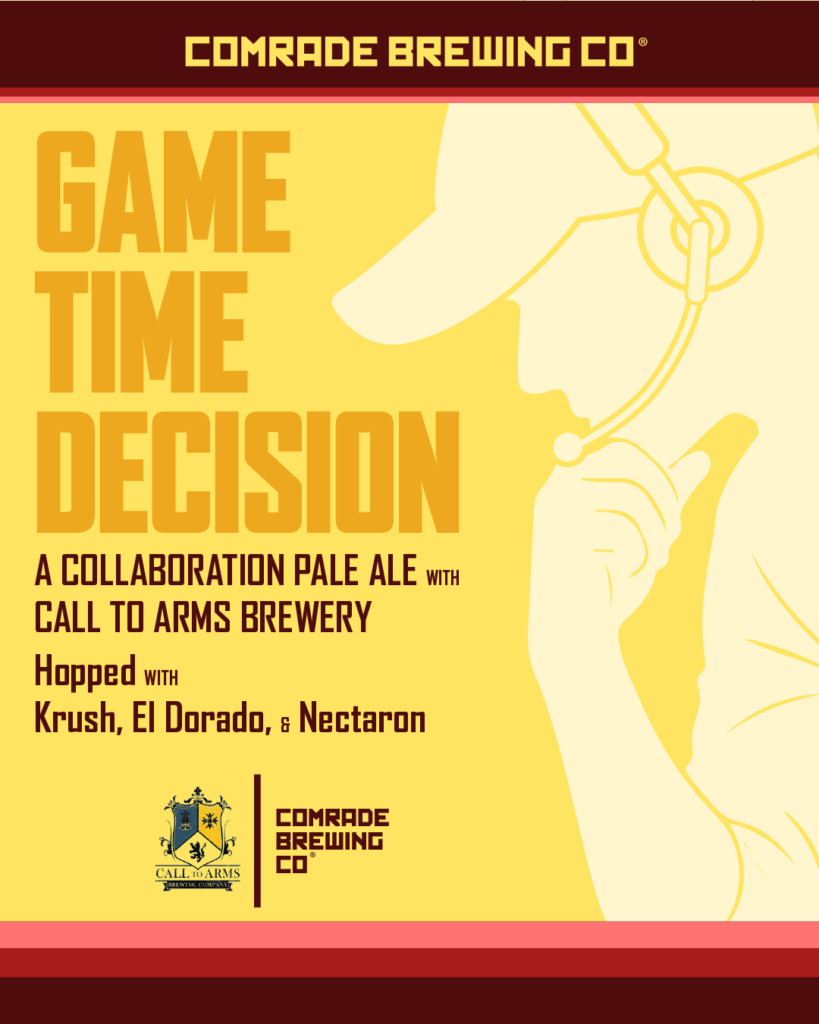 comrade brewing co, game time decision, a collaboration pale ale with Call to Arms Brewery. Hopped with Krush, El Dorado, & Nectaron. Comrade Brewing co